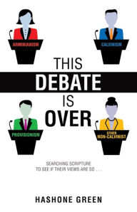 Title: This Debate Is Over: Searching scripture to see if their views are so . . ., Author: Hashone Green