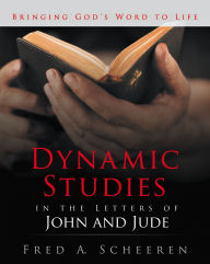 Title: Dynamic Studies in the Letters of John and Jude: Bringing God's Word to Life, Author: Fred A. Scheeren