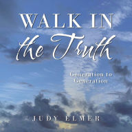Title: Walk in the Truth: Generation to Generation, Author: Judy Elmer