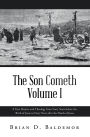 The Son Cometh Volume I: A True History and Theology from Forty Years before the Birth of Jesus to Forty Years after the Death of Jesus