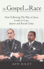 The Gospel and Race: How Following The Way of Jesus Leads to Love, Justice and Racial Unity