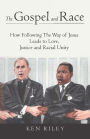 The Gospel and Race: How Following The Way of Jesus Leads to Love, Justice and Racial Unity