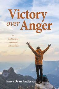 Title: Victory over Anger: An autobiography testimony of God's salvation, Author: James Dean Anderson