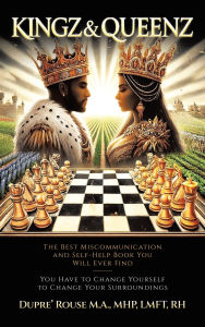 Title: Kingz & Queenz: The Best Miscommunication and Self-Help Book You Will Ever Find You Have to Change Yourself to Change Your Surroundings, Author: Dupre' Rouse M a Mhp Lmft Rh