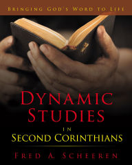 Title: Dynamic Studies in Second Corinthians: Bringing God's Word to Life, Author: Fred A. Scheeren
