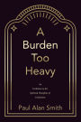A Burden Too Heavy: An Invitation to the Spiritual Discipline of Confession