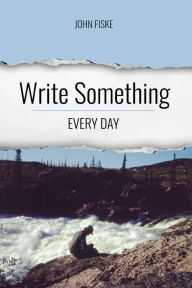 Title: Write Something Every Day, Author: John Fiske