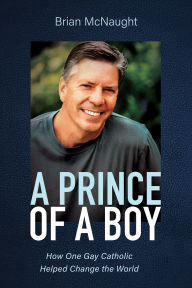 Title: A Prince of a Boy: How One Gay Catholic Helped Change the World, Author: Brian McNaught