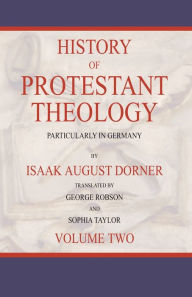 Title: History of Protestant Theology, Volume 2, Author: Isaak A Dorner