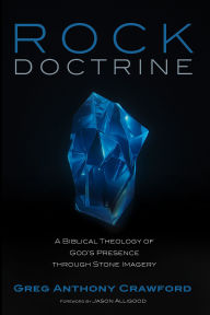 Title: Rock Doctrine: A Biblical Theology of God's Presence Through Stone Imagery, Author: Greg Anthony Crawford