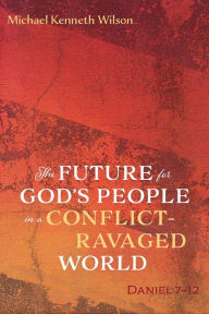 Title: The Future for God's People in a Conflict-Ravaged World, Author: Michael Kenneth Wilson