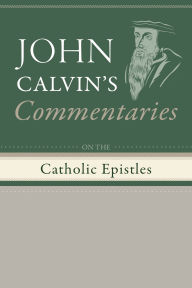 Title: Commentaries on the Catholic Epistles, Author: John Calvin