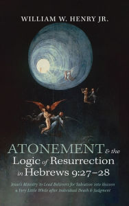 Title: Atonement and the Logic of Resurrection in Hebrews 9: 27-28, Author: William W Henry Jr