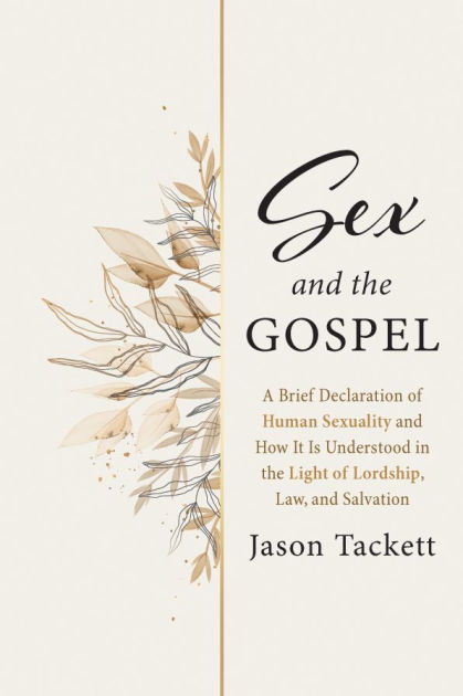 Sex And The Gospel A Brief Declaration Of Human Sexuality And How It