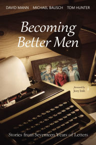 Title: Becoming Better Men: Stories from Seventeen Years of Letters, Author: David Mann