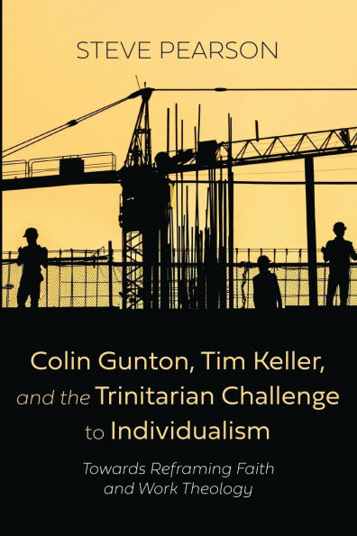 Colin Gunton, Tim Keller, and the Trinitarian Challenge to Individualism: Towards Reframing Faith and Work Theology