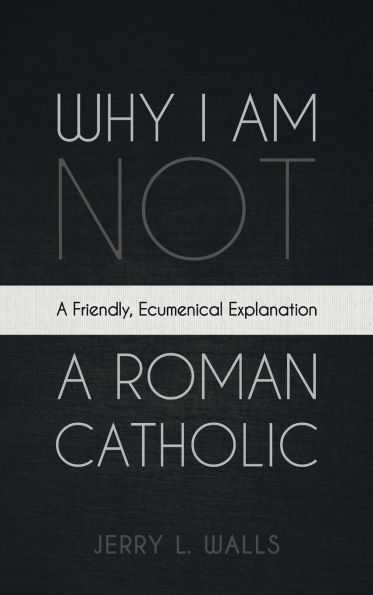 Why I Am Not a Roman Catholic