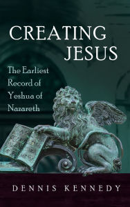 Title: Creating Jesus, Author: Dennis Kennedy