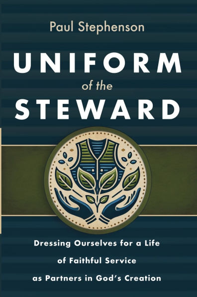 Uniform of the Steward: Dressing Ourselves for a Life of Faithful Service as Partners in God's Creation