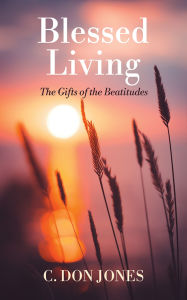 Title: Blessed Living: The Gifts of the Beatitudes, Author: C. Don Jones