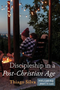 Title: Discipleship in a Post-Christian Age: With a Little Help from C. S. Lewis, Author: Thiago Silva