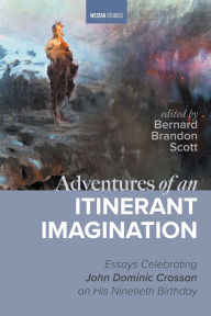 Title: Adventures of an Itinerant Imagination: Essays Celebrating John Dominic Crossan on His Ninetieth Birthday, Author: Bernard Brandon Scott