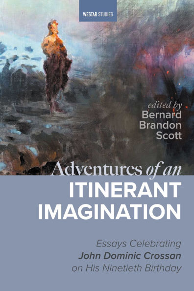 Adventures of an Itinerant Imagination: Essays Celebrating John Dominic Crossan on His Ninetieth Birthday