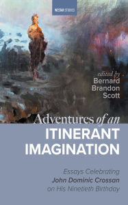 Title: Adventures of an Itinerant Imagination: Essays Celebrating John Dominic Crossan on His Ninetieth Birthday, Author: Bernard Brandon Scott