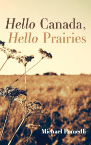 Title: Hello Canada, Hello Prairies, Author: Michael Pomedli