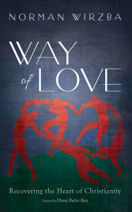 Title: Way of Love: Recovering the Heart of Christianity, Author: Norman  Wirzba