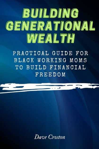 Building Generational Wealth: Practical Guide For Black Working Moms To ...