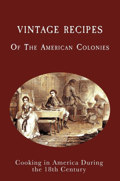 Vintage Recipes Of The American Colonies: Cooking In America During The ...