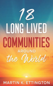 Title: 18 Long Lived Communities around the World, Author: Martin K. Ettington