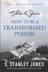 Title: How to Be a Transformed Person: New Revised Edition, Author: E. Stanley Jones