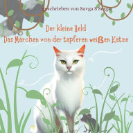 Title: Der kleine Held: Das Märchen von der tapferen weißen Katze, Author: Savga S Sergio