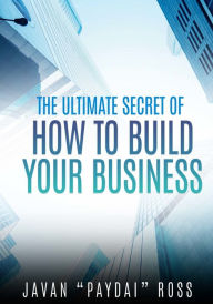 Title: THE ULTIMATE SECRET OF HOW TO BUILD YOUR BUSINESS, Author: JAVAN ROSS