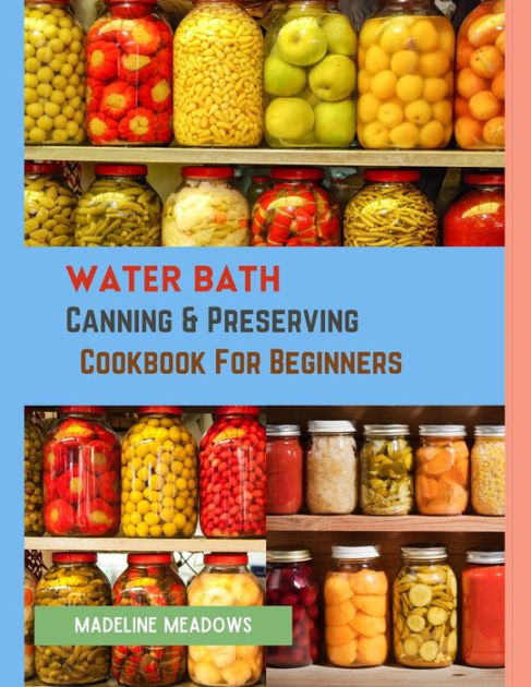 Water Bath Canning And Preserving Cookbook For Beginners Learn The Art Of Water Bath Canning By 0330