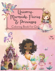 Title: Unicorns, Mermaids, Fairies & Princesses Coloring Book for Girls for ages 3-12, Author: Simplymarvia Publication