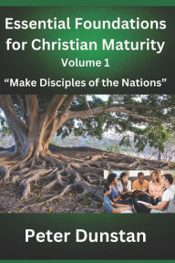 Title: Essential Foundations for Christian Maturity Volume 1, Author: Peter John Dunstan