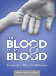 Title: The Blood of My Blood: A Journal of Bible Meditations, Author: Oscar L. Destruge