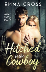 Title: Hitched to the Cowboy: A Small Town, Marriage of Convenience Romance, Author: Emma Cross