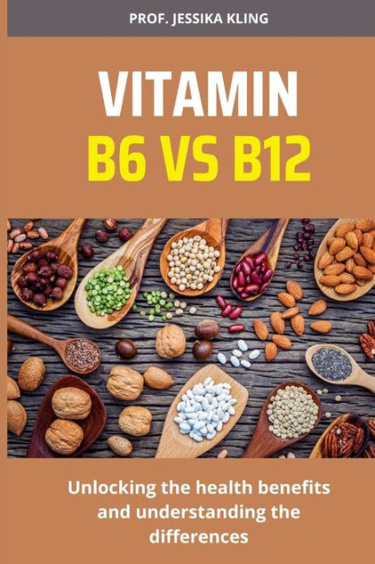 VITAMIN B6 VS B12: Unlocking The Health Benefits And Understanding The ...