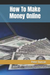 Title: How To Make Money Online, Author: Peter Duncan