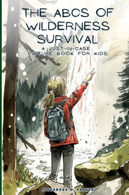 The ABCs Of Wilderness Survival: A Just-in-case Picture Book For Kids ...