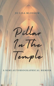 Title: Pillar In The Temple: An Overcomer Story, Author: Jo Lisa Blossom