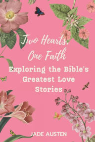 Title: Two Hearts, One Faith: Exploring the Bible's Greatest Love Stories, Author: Jade Austen