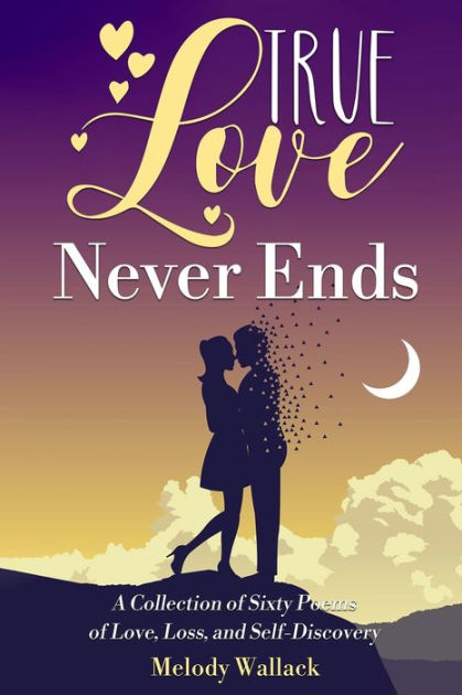 true-love-never-ends-a-collection-of-sixty-poems-of-love-loss-and