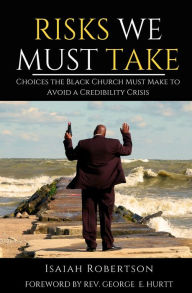 Title: Risks We Must Take: Choices the Black Church Must Make To Avoid A Credibility Crisis, Author: Isaiah Robertson