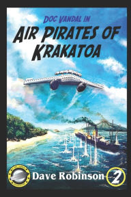 Title: Air Pirates of Krakatoa: A Doc Vandal Adventure, Author: Dave Robinson