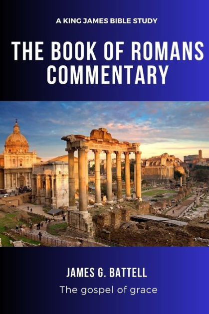 The Book Of Romans Commentary (KJV Study): For Bible Believers By James ...